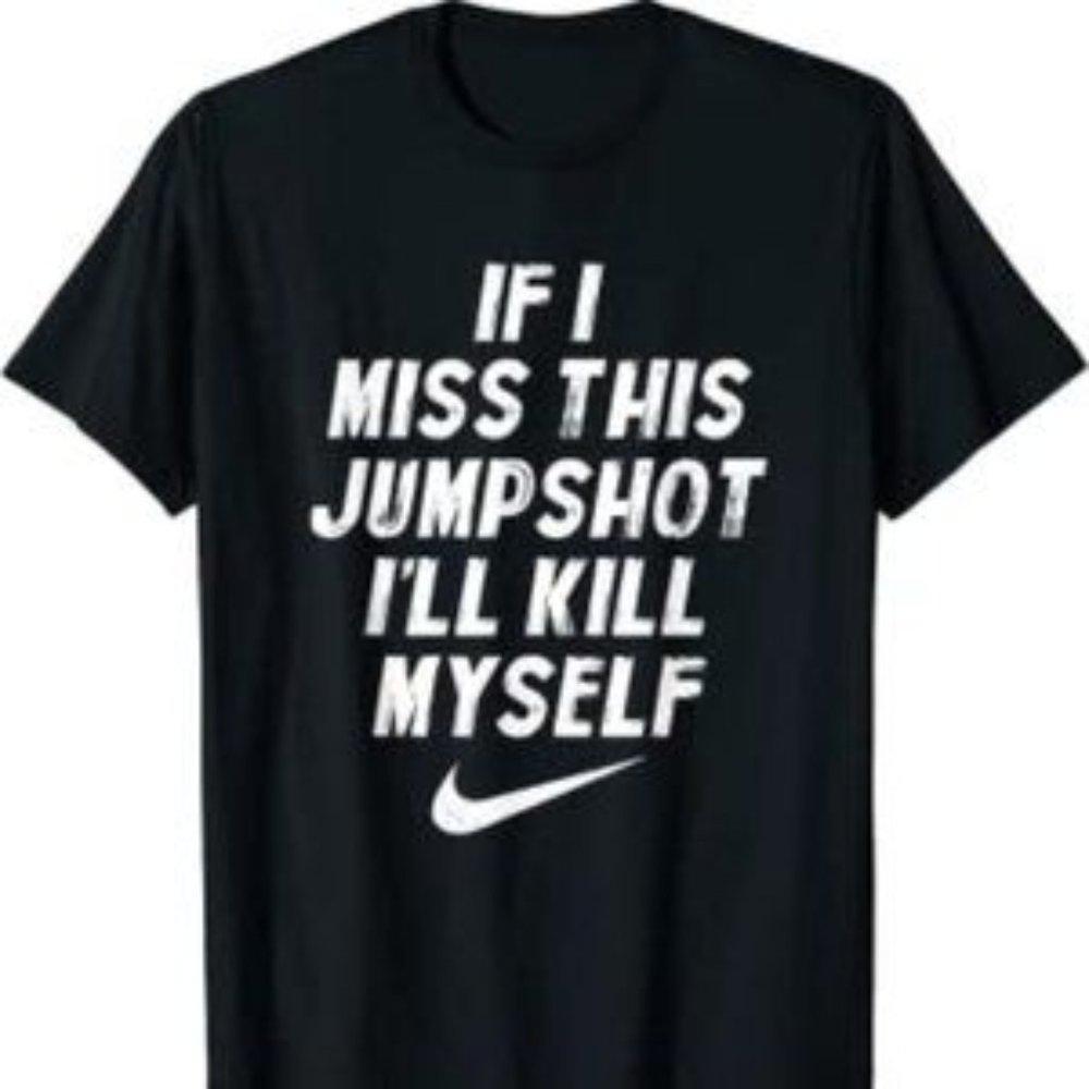 If I Miss This Jumpshot I_Ll Kill Myself T-Shirt